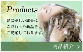 Product髪に優しい成分にこだわった商品をご提案しております。